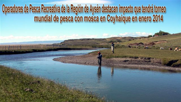 Operadores de Pesca Recreativa de la Regin de Aysn destaca impacto que tendr torneo mundial de pesca con mosca en Coyhaique en enero 2014